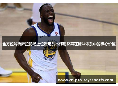 全方位解析萨拉赫场上位置与战术作用及其在球队体系中的核心价值