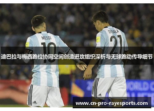 迪巴拉与梅西跑位协同空间创造进攻组织深析与无球跑动传导细节